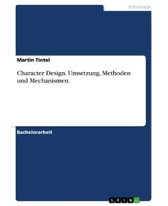 Character Design. Umsetzung, Methoden und Mechanismen. - Martin Tintel