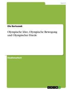Olympische Idee, Olympische Bewegung und Olympischer Friede - Ole Bartussek
