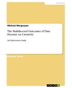 The Multifaceted Outcomes of Time Pressure on Creativity An Exploratory Study - Michael Margosyan