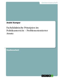Fachdidaktische Prinzipien im Politikunterricht ¿ Problemorientierter Ansatz - André Kemper