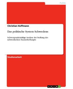 Das politische System Schwedens Schwerpunktmäßige Analyse der Stellung des schwedischen Staatsoberhaupts - Christian Hoffmann