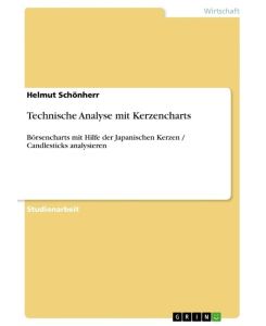 Technische Analyse mit Kerzencharts Börsencharts mit Hilfe der Japanischen Kerzen / Candlesticks analysieren - Helmut Schönherr