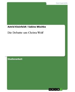 Die Debatte um Christa Wolf - Sabine Mischke, Astrid Kleinfeldt