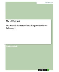Zu den Gütekriterien handlungsorientierter Prüfungen - Marcel Bohnert