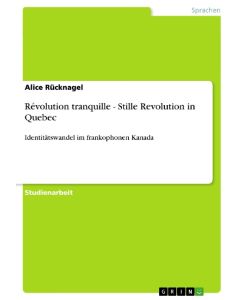 Révolution tranquille - Stille Revolution in Quebec Identitätswandel im frankophonen Kanada - Alice Rücknagel