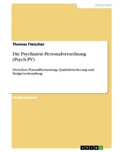Die Psychiatrie-Personalverordnung (Psych-PV) Zwischen Pesonalbemessung, Qualitätssicherung und Budgetverhandlung - Thomas Fleischer