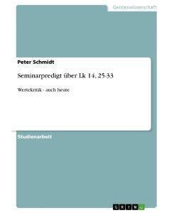 Seminarpredigt über Lk 14, 25-33 Wertekritik - auch heute - Peter Schmidt