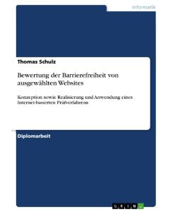 Bewertung der Barrierefreiheit von ausgewählten Websites Konzeption sowie Realisierung und Anwendung  eines Internet-basierten Prüfverfahrens - Thomas Schulz
