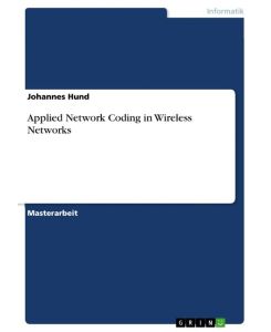 Applied Network Coding in Wireless Networks - Johannes Hund