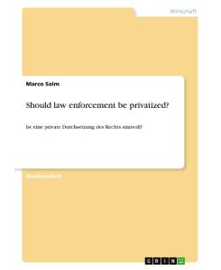 Should law enforcement be privatized? Ist eine private Durchsetzung des Rechts sinnvoll? - Marco Salm