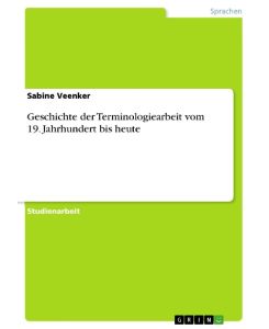 Geschichte der Terminologiearbeit vom 19. Jahrhundert bis heute - Sabine Veenker