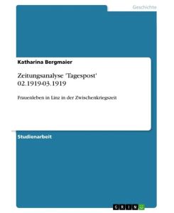 Zeitungsanalyse 'Tagespost' 02. 1919-03. 1919 Frauenleben in Linz in der Zwischenkriegszeit - Katharina Bergmaier