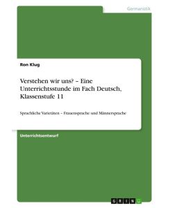 Verstehen wir uns? ¿ Eine Unterrichtsstunde im Fach Deutsch, Klassenstufe 11 Sprachliche Varietäten ¿ Frauensprache und Männersprache - Ron Klug
