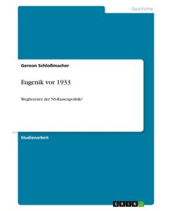 Eugenik vor 1933 Wegbereiter der NS-Rassenpolitik? - Gereon Schloßmacher