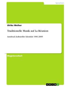 Traditionelle Musik auf La Réunion Ausdruck kultureller Identität 1981-2009 - Ulrike Weiher