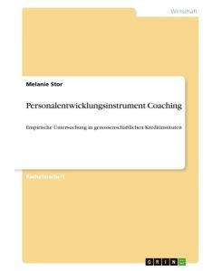 Personalentwicklungsinstrument Coaching Empirische Untersuchung in genossenschaftlichen Kreditinstituten - Melanie Stor