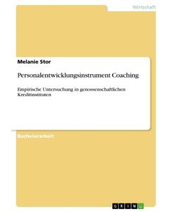 Personalentwicklungsinstrument Coaching Empirische Untersuchung in genossenschaftlichen Kreditinstituten - Melanie Stor