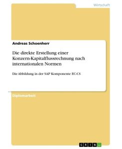 Die direkte Erstellung einer Konzern-Kapitalflussrechnung nach internationalen Normen Die Abbildung in der SAP Komponente EC-CS - Andreas Schoenherr