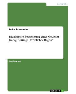 Didaktische Betrachtung eines Gedichts ¿ Georg Brittings ¿Fröhlicher Regen¿ - Janina Schnormeier