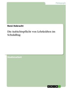 Die Aufsichtspflicht von Lehrkräften im Schulalltag - René Hobracht