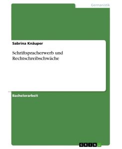 Schriftspracherwerb und Rechtschreibschwäche - Sabrina Knäuper
