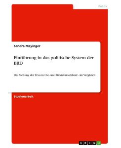 Einführung in das politische System der BRD Die Stellung der Frau in Ost- und Westdeutschland - im Vergleich - Sandra Mayinger