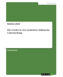 Die Lorelei in vier Gedichten: Stilistische Untersuchung - Bérénice Lafont