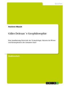Gilles Deleuze´s Geophilosophie Eine Annäherung: Entwürfe der Nomadologie, Skizzen der Wüste und Konzeptionen der einsamen Insel - Hoelenn Maoût