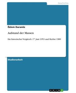 Aufstand der Massen Ein historischer Vergleich: 17. Juni 1953 und Herbst 1989 - Özlem Duranöz