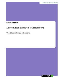 Dinosaurier in Baden-Württemberg Von Efraasia bis zu Sellosaurus - Ernst Probst