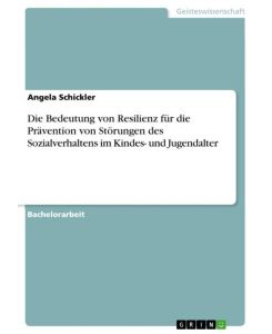 Die Bedeutung von Resilienz für die Prävention von Störungen des Sozialverhaltens im Kindes- und Jugendalter - Angela Schickler