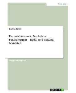 Unterrichtsstunde: Nach dem Fußballturnier ¿ Radio und Zeitung berichten - Darina Saust