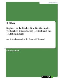 Sophie von La Roche: Eine Kritikerin der weiblichen Umstände im Deutschland des 18. Jahrhunderts Am Beispiel der Analyse der Zeitschrift 
