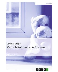 Vernachlässigung von Kindern - Veronika Weigel