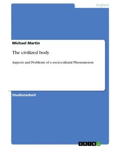 The civilized body Aspects and Problems of a socio-cultural Phenomenon - Michael Martin