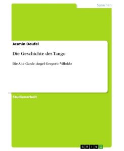 Die Geschichte des Tango Die Alte Garde: Ángel Gregorio Villoldo - Jasmin Deufel