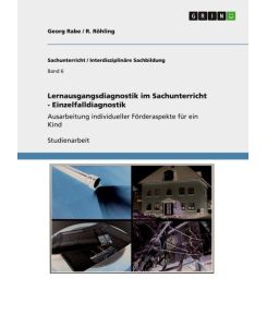 Lernausgangsdiagnostik im Sachunterricht - Einzelfalldiagnostik Ausarbeitung individueller Förderaspekte für ein Kind - Georg Rabe, R. Röhling