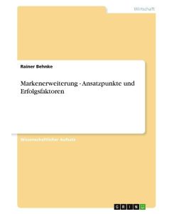 Markenerweiterung - Ansatzpunkte und Erfolgsfaktoren - Rainer Behnke