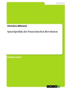 Sprachpolitik der Französischen Revolution - Christina Münzner