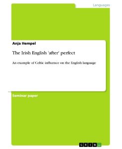 The Irish English 'after' perfect An example of Celtic influence on the English language - Anja Hempel
