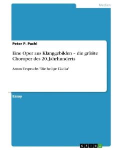 Eine Oper aus Klanggebilden ¿ die größte Choroper des 20. Jahrhunderts Anton Urspruchs 