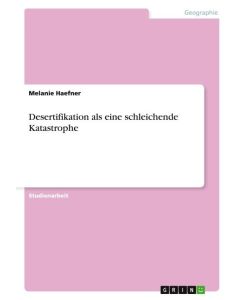 Desertifikation als eine schleichende Katastrophe - Melanie Haefner