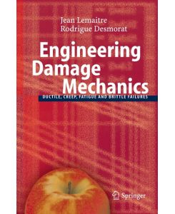 Engineering Damage Mechanics Ductile, Creep, Fatigue and Brittle Failures - Rodrigue Desmorat, Jean Lemaitre