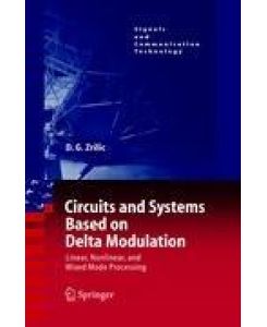 Circuits and Systems Based on Delta Modulation Linear, Nonlinear and Mixed Mode Processing - Djuro G. Zrilic