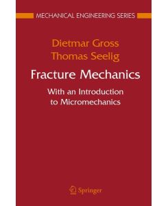 Fracture Mechanics With an Introduction to Micromechanics - Thomas Seelig, Dietmar Gross