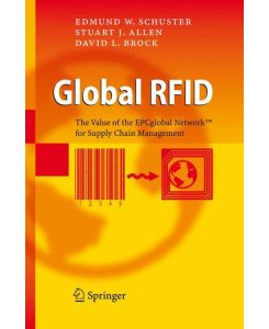 Global RFID The Value of the EPCglobal Network for Supply Chain Management - Edmund W. Schuster, David L. Brock, Stuart J. Allen