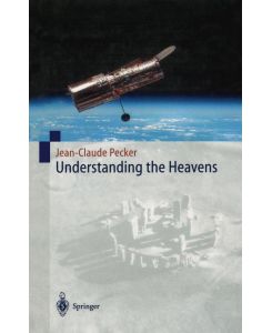 Understanding the Heavens Thirty Centuries of Astronomical Ideas from Ancient Thinking to Modern Cosmology - Jean-Claude Pecker