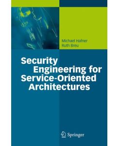 Security Engineering for Service-Oriented Architectures - Ruth Breu, Michael Hafner