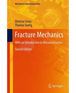 Fracture Mechanics With an Introduction to Micromechanics - Thomas Seelig, Dietmar Gross