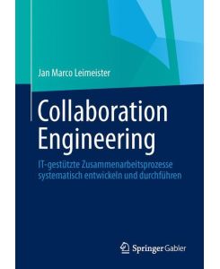 Collaboration Engineering IT-gestützte Zusammenarbeitsprozesse systematisch entwickeln und durchführen - Jan Marco Leimeister